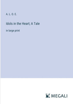 Idols in the Heart; A Tale: in large print