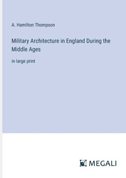 Military Architecture in England During the Middle Ages: in large print