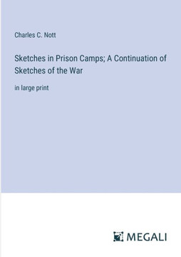 Sketches in Prison Camps; A Continuation of Sketches of the War: in large print