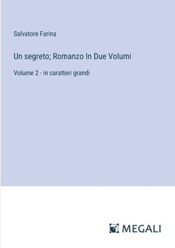 Un segreto; Romanzo In Due Volumi: Volume 2 - in caratteri grandi Un segreto; Romanzo In Due Volumi: Volume 2 - in caratteri grandi