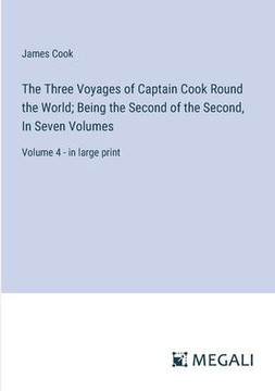 The Three Voyages of Captain Cook Round the World; Being the Second of the Second, In Seven Volumes: Volume 4 - in large print