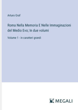 Roma Nella Memoria E Nelle Immaginazioni del Medio Evo; In due volumi: Volume 1 - in caratteri grandi