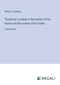 Thackeray's London; A description of his haunts and the scenes of his novels: in large print