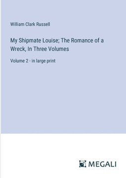 My Shipmate Louise; The Romance of a Wreck, In Three Volumes: Volume 2 - in large print
