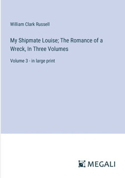 My Shipmate Louise; The Romance of a Wreck, In Three Volumes: Volume 3 - in large print