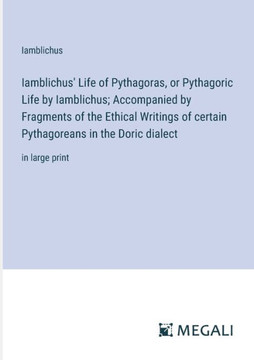 Iamblichus' Life of Pythagoras, or Pythagoric Life by Iamblichus; Accompanied by Fragments of the Ethical Writings of certain Pythagoreans in the Dori