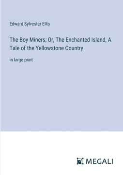 The Boy Miners; Or, The Enchanted Island, A Tale of the Yellowstone Country: in large print