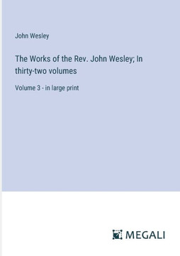The Works of the Rev. John Wesley; In thirty-two volumes: Volume 3 - in large print