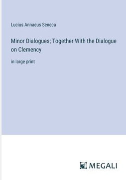 Minor Dialogues; Together With the Dialogue on Clemency: in large print