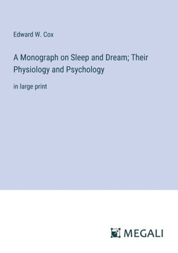 A Monograph on Sleep and Dream; Their Physiology and Psychology: in large print