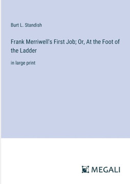 Frank Merriwell's First Job; Or, At the Foot of the Ladder: in large print