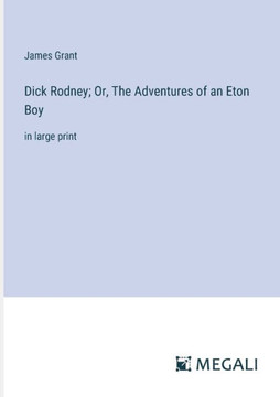 Dick Rodney; Or, The Adventures of an Eton Boy: in large print