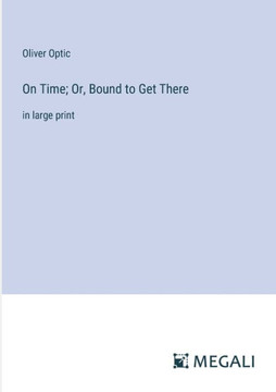 On Time; Or, Bound to Get There: in large print