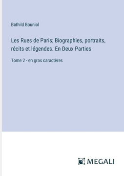 Les Rues de Paris; Biographies, portraits, r?cits et l?gendes. En Deux Parties: Tome 2 - en gros caract?res