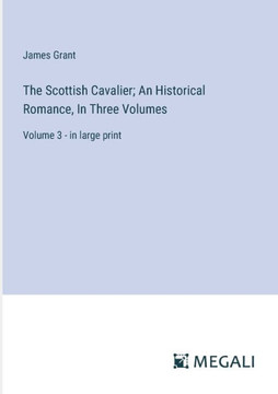 The Scottish Cavalier; An Historical Romance, In Three Volumes: Volume 3 - in large print