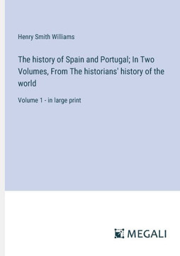 The history of Spain and Portugal; In Two Volumes, From The historians' history of the world: Volume 1 - in large print