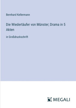 Die Wiedert?ufer von M?nster; Drama in 5 Akten: in Gro?druckschrift