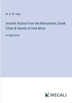 Ancient History From the Monuments; Greek Cities & Islands of Asia Minor: in large print