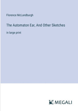 The Automaton Ear, And Other Sketches: in large print