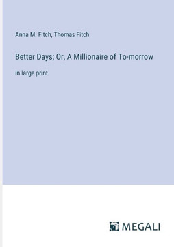 Better Days; Or, A Millionaire of To-morrow: in large print