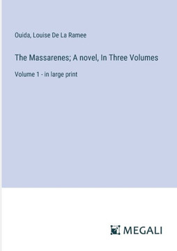The Massarenes; A novel, In Three Volumes: Volume 1 - in large print The Massarenes; A novel, In Three Volumes: Volume 1 - in large print