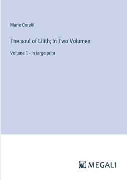 The soul of Lilith; In Two Volumes: Volume 1 - in large print