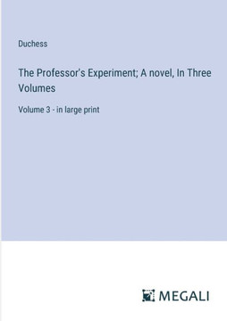 The Professor's Experiment; A novel, In Three Volumes: Volume 3 - in large print