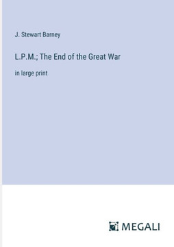 L.P.M.; The End of the Great War: in large print