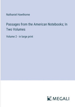 Passages from the American Notebooks; In Two Volumes: Volume 2 - in large print