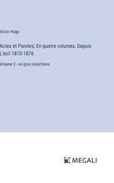 Actes et Paroles; En quatre volumes, Depuis L'exil 1870-1876: Volume 3 - en gros caract?res