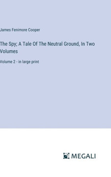 The Spy; A Tale Of The Neutral Ground, In Two Volumes: Volume 2 - in large print