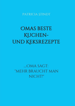 Omas beste Kuchen- und Keksrezepte: .... Oma sagt: ""mehr braucht man nicht!""