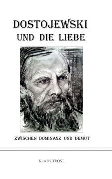 Dostojewski und die Liebe: Zwischen Dominanz und Demut Dostojewski und die Liebe: Zwischen Dominanz und Demut