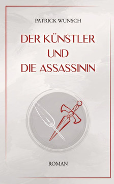 Der K?nstler und die Assassinin: Zeitgen?ssischer Spannungsroman, poetisch und provokant