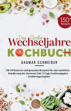 Das gro?e Wechseljahre Kochbuch: Mit 150 leckeren und gesunden Rezepten f?r eine nat?rliche Regulierung der Hormone! Inkl. 14 Tage Ern?hrungsplan + Er