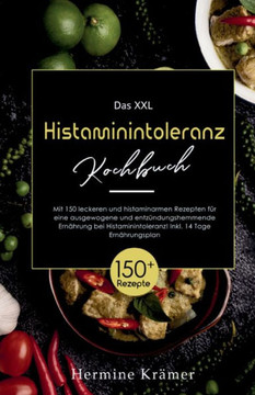 Das XXL Histaminintoleranz Kochbuch! Inklusive 14 Tage Ern?hrungsplan und Ratgeberteil! 1. Auflage: Mit 150 leckeren und histaminarmen Rezepten f?r ei