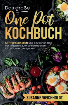 Das gro?e One Pot Kochbuch! Schnelle und g?nstige Gerichte aus einem Topf. 1. Auflage: Mit 150 leckeren und einfachen One Pot Rezepten zum Selbermache