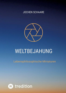 Weltbejahung: Lebensphilosophische Miniaturen