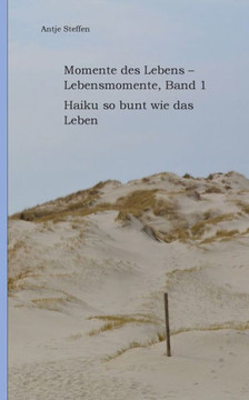 Momente des Lebens - Lebensmomente, Band 1: Haiku so bunt wie das Leben
