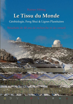Le Tissu du Monde - G?obiologie, Feng Shui & Lignes Plan?taires: R?sultats de 40 ans de recherche et de conseil