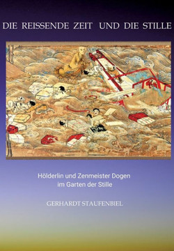 Die reissende Zeit und die Stille: H?lderlin und Zenmeister Dogen im Garten der Stille