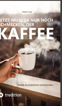Jetzt muss er nur noch schmecken, der Kaffee: Keine klassische Kaffeefibel