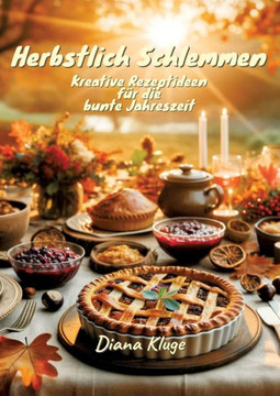 Herbstlich Schlemmen: Kreative Rezeptideen f?r die bunte Jahreszeit