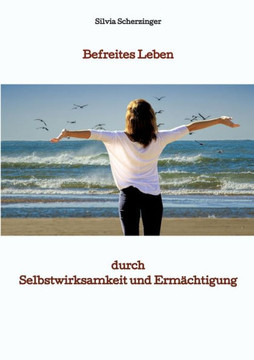 Befreites Leben durch Selbstwirksamkeit und Erm?chtigung: Leben in der Selbsterm?chtigung