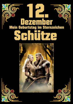 12.Dezember, mein Geburtstag: Geboren im Zeichen des Sch?tzen. Meine Eigenschaften und Charakterz?ge, meine St?rken und Schw?chen, meine Geburtstags 12.Dezember, mein Geburtstag: Geboren im Zeichen des Sch?tzen. Meine Eigenschaften und Charakterz?ge, meine St?rken und Schw?chen, meine Geburtstags
