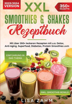 XXL Smoothies & Shakes Rezeptbuch: Mit ?ber 350+ leckeren Rezepten mit u.a. Detox, Anti-Aging, Superfood, Diabetes, Protein Smoothies uvm.