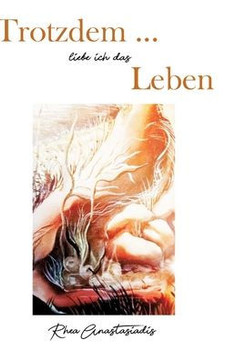 Trotzdem ... liebe ich das Leben: Mit einem Vorwort von Dagmar H. Steinb?cker, einem Nachwort von Johannes Ithaler, illustriert von Rhea Anastasiadis
