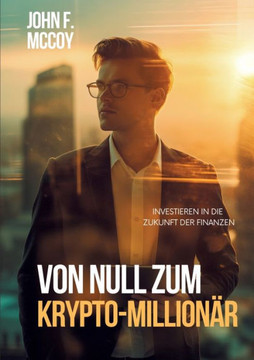 Von Null zum Krypto-Million?r: Investieren in die Zukunft der Finanzen