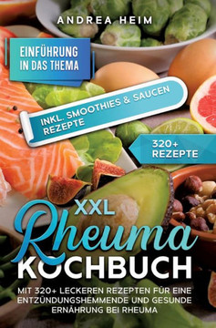 XXL Rheuma Kochbuch: Mit 320+ leckeren Rezepten f?r eine entz?ndungshemmende und gesunde Ern?hrung bei Rheuma