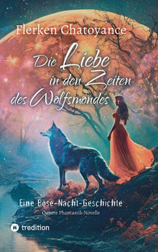 Die Liebe in den Zeiten des Wolfsmondes: Eine B?se-Nacht-Geschichte